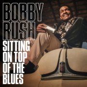 Bobby Rush - Sitting on Top of the Blues (2019) [Hi-Res]