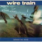 Wire Train - Between Two Words (1985)