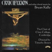 Choir of Clare College, Cambridge - Bryan Kelly: Crucifixion, Missa Brevis & Other Works (2021)