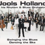 Jools Holland & His Rhythm & Blue Orchestra - Swinging The Blues Dancing The Ska (2005)