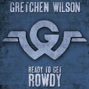 Gretchen Wilson - Ready to Get Rowdy (2017) Hi-Res