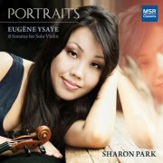 Sharon Park - Portraits - Eugène Ysaÿe: 6 Sonatas for Solo Violin, Op. 27 (2017)