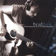 BRAD DAVIS - I'm Not Gonna Let My Blues Bring Me Down (2003)
