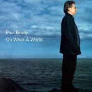 Paul Brady - Oh What A World (2000/2016)