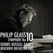 Dennis Russell Davies & Bruckner Orchester Linz - Philip Glass: Symphony No. 10 (2015)