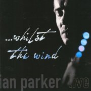 Ian Parker - ... Whilst The Wind (Live) (2006)