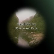 Paul Kelly - Rivers and Rain (2022)