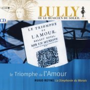 Francoise Masset, Julie Hassler, Hugo Reyne -  Lully: Lully Ou Le Musicien Du Soleil Vol. V - Le Triomphe de l'Amour (2003)