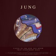 JUNG - Cause In The End You Know That Everybody Dies (2022)