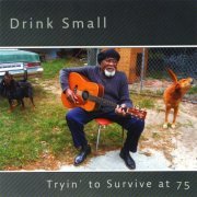 Drink Small - Tryin' to Survive at 75 (2008)