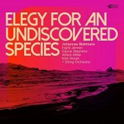 Johannes Wallmann - Elegy for an Undiscovered Species (feat. Ingrid Jensen, Dayna Stephens, Nick Moran & Allison Miller) (2021)
