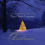 Mary Chapin Carpenter - Come Darkness, Come Light Twelve Songs Of  Christmas (2008)