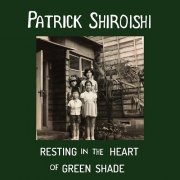 Patrick Shiroishi - Resting in the Heart of Green Shade (2021)