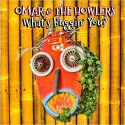 Omar & The Howlers - What's Buggin' You? (2023)