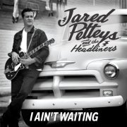 Jared Petteys and the Headliners - I Ain't Waiting (2020)