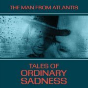 the Man from Atlantis - Tales of Ordinary Sadness (2022)