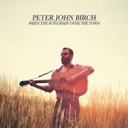 Peter J. Birch - When The Sun's Risin' Over The Town (2024)