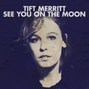 Tift Merritt - See You On The Moon (2010)