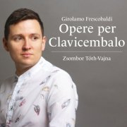 Zsombor Toth-Vajna - Girolamo Frescobaldi: Opere per Clavicembalo (2021)