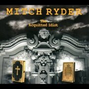 Mitch Ryder - The Acquitted Idiot (2006)