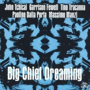 John Tchicai, Garrison Fewell, Tino Tracanna, Paolino Dalla Porta, Massimo Manzi - Big Chief Dreaming (2005)