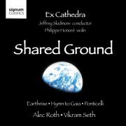 Philippe Honoré, Ex Cathedra, Jeffrey Skidmore - Alec Roth, Vikram Seth: Shared Ground (2011)