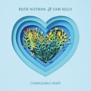 Ruth Notman & Sam Kelly - Changeable Heart (2019) [Hi-Res]