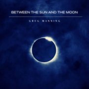 Greg Manning - Between the Sun and the Moon (2022) [Hi-Res]