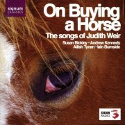 Ailish Tynan, Susan Bickley, Andrew Kennedy, Iain Burnside - On Buying a Horse: The songs of Judith Weir (2006)