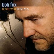 Bob Fox - Borrowed Moments (2016)