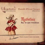 Les Sacqueboutiers, Ensemble Clément Janequin - Rabelais: Fay ce que vouldras - Plaisirs de gorge et joyeux instruments (2012)