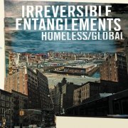 Irreversible Entanglements - Homeless/Global (2019) [Hi-Res]