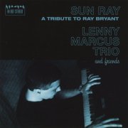 Lenny Marcus Trio and Friends - Sun Ray: A Tribute to Ray Bryant (2012)
