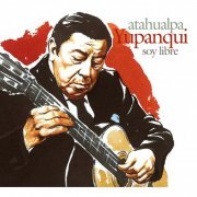 Atahualpa Yupanqui - Soy libre (2018)