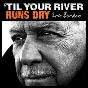 Eric Burdon - Til Your River Runs Dry (2013) [Hi-Res]