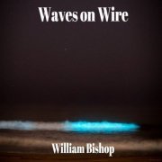 William Bishop - Waves on Wire (2020)