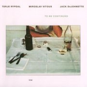 Terje Rypdal, Miroslav Vitous, Jack DeJohnette - To Be Continued (1981) FLAC