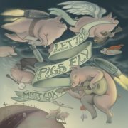 Matt Cox - Let The Pigs Fly (2021)
