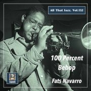 Fats Navarro - All That Jazz, Vol. 132: Fats Navarro – 100 Percent Bebop (Remastered 2020) (2020)