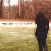 Track A Tiger - We Moved Like Ghosts (2007)