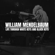 William Mendelbaum - LIFE THROUGH WHITE KEYS AND BLACK KEYS (2023)