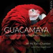 Jamie MacDougall, Mr McFall’s Chamber - Guacamaya: Chamber Music and Songs from Mexico (2023) [Hi-Res]