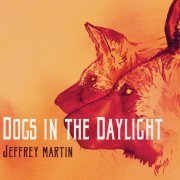 Jeffrey Martin - Dogs in the Daylight (2014)