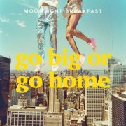 Moonlight Breakfast - Go Big or Go Home (2024) Hi Res