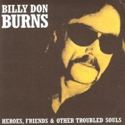 Billy Don Burns - Heroes, Friends & Other Troubled Souls (2004)