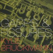 Kyle Bruckmann - Gasps & Fissures (2004)