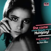 VA - She Came From Hungary! 1960s Beat Girls From the Eastern Bloc (2018) FLAC