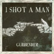 I Shot A Man - Gunbender (2019)