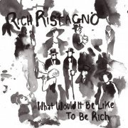 Rich Ristagno - What Would It Be Like To Be Rich (2013)