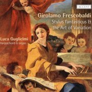 Luca Guglielmi - Frescobaldi: Stylus fantasticus & the Art of Variation (2012)